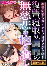 復讐、寝取り、●●の無慈悲な抱き潰し ～理性が消えゆくケモノHでよがり啼き～【超合本シリーズ】 モザイク版