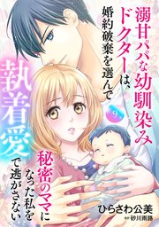 溺甘パパな幼馴染みドクターは、婚約破棄を選んで秘密のママになった私を執着愛で逃がさない【分冊版】9話