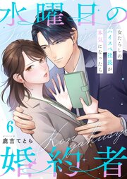 水曜日の婚約者～女たらしのハイスペ社長が本気になったら（６）