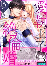 愛執王子と15年越しの絶倫婚「俺はきみを抱く最初で最後の男だね」【完全版】 1巻