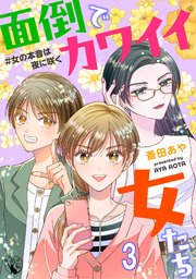 面倒でカワイイ女たち　＃女の本音は夜に咲く【短編】3