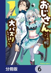 元最強探索者のおじさん。美少女配信者を助けて大バズりしてしまった。【分冊版】　6