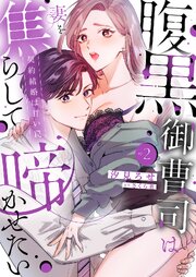 腹黒御曹司は妻を焦らして啼かせたい～契約結婚は甘い罠【単行本版】 2巻
