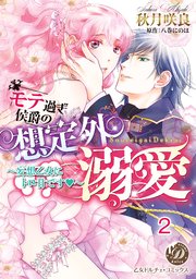 モテ過ぎ侯爵の想定外溺愛～妄想乙女にトロ甘です～ vol.1～2