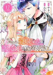 姉に婚約者を寝取られたので訳あり令息と結婚して辺境へと向かいます ～苦労の先に待っていたのは、まさかの溺愛と幸せでした～ 【分冊版】 17