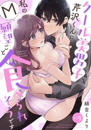 【ラフィーヤ】クール美男子芹沢くんに私のM願望ごと食べられそうです act.5
