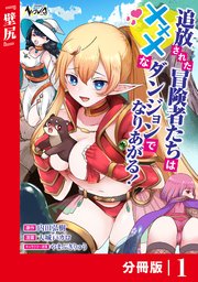 追放された冒険者たちはXXXなダンジョンでなりあがる！【分冊版】1
