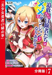 追放された冒険者たちはXXXなダンジョンでなりあがる！【分冊版】 7巻