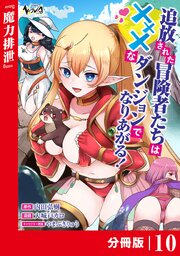 追放された冒険者たちはXXXなダンジョンでなりあがる！【分冊版】 10巻