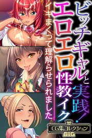 ビッチギャルと実践！ エロエロ性教イク ～イキまくって理解らせられました～【CG集コレクションBIG】