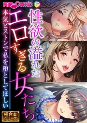 性欲の溢れたエロすぎる女たち ～本気ピストンで私を堕としてほしい～【極合本シリーズ】