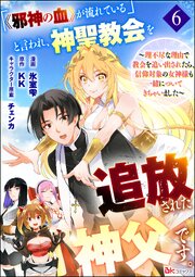 「《邪神の血》が流れている」と言われ、神聖教会を追放された神父です。 ～理不尽な理由で教会を追い出されたら、信仰対象の女神様も一緒についてきちゃいました～ コミック版 （分冊版） 【第6話】