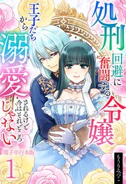 処刑回避に奮闘する令嬢 王子たちから溺愛されるけど今はそれどころじゃない【電子単行本版】 1巻