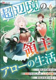 超辺境の領主アローの生活 ～濡れ衣を着せられ追放されましたが、二人の女神と新生活を送ります～ コミック版（分冊版） 【第6話】