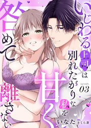 いじわる上司は別れたがりな私を甘く咎めて離さない【分冊版】