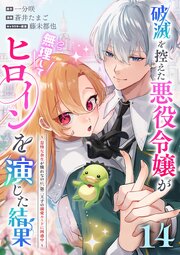 破滅を控えた悪役令嬢が無理してヒロインを演じた結果～怠惰な余生が憧れなのに、第二王子の溺愛ルートに困惑中～【単話】 13-14巻