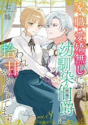 家・職・愛嬌無しですが、幼馴染伯爵に拾われ甘やかされてます。家・職・愛嬌無しですが、幼馴染伯爵に拾われ甘やかされてます。8