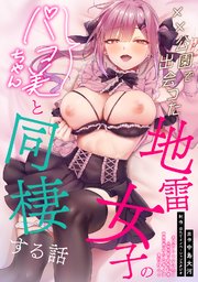 【単行本版】××公園で出会った地雷女子のパコ美ちゃんと同棲する話