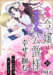 災い令嬢はワケあり公爵様と幸せを掴む！？～呪いが邪魔して困っています～（１０）