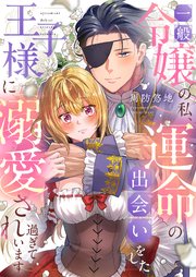 一般令嬢の私、運命の出会いをした王子様に溺愛され過ぎています