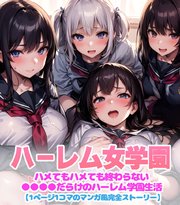 ハーレム女学園～ハメてもハメても終わらない●●●●だらけのハーレム学園生活～【1ぺージ1コマのマンガ風完全ストーリー】