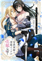 盲愛軍師は専属メイドを花嫁に希う　重たい愛で、奥まで貫く一途な秘め事【コミックス版】