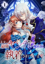 未来の最強ヤンデレ魔術師に執着されています【単行本版】1巻