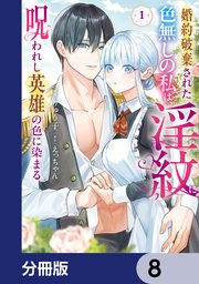 婚約破棄された色無しの私は、淫紋に呪われし英雄の色に染まる【分冊版】　8