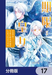期限つき皇女のはずが、うまくやりすぎてしまったようです【分冊版】　17