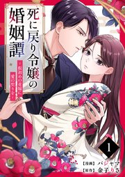 死に戻り令嬢の婚姻譚～仮初めの花嫁に愛の契りを～ 1巻