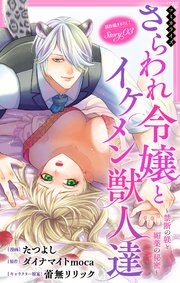 Love Jossie　さらわれ令嬢とイケメン獣人達～禁断の躾と媚薬の秘密～