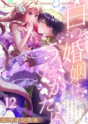 白の婚姻はうたかたに～望まれぬ人魚姫のはずですが、残虐殿下の心の声が甘すぎます！？～（12）