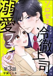 ソロ女子ですが冷徹上司から溺愛フラグが立っています…!?（分冊版） 【第3話】