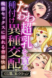たわわ超乳を貪る種付け異種交配 ～醜悪セックスに溺れる背徳快感～【CG集コレクション】