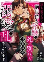“誰も愛さない”前世持ち令嬢は、死に別れた旦那様の溺愛に乱されています