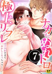 「ほぐされすぎておかしくなっちゃう…」ナカまでぬれトロ極上リフレ 6-7巻