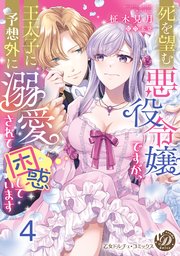死を望む悪役令嬢ですが、王太子に予想外に溺愛されて困惑しています【分冊版】4