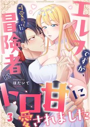 エルフですが、可愛がっていた冒険者にトロ甘に愛されました