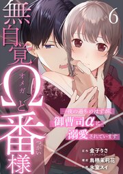 無自覚Ωと番様～一夜の過ちのはずが、御曹司αに溺愛されています～