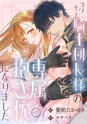 コワモテ騎士団長様の専属抱き枕になりました 7巻