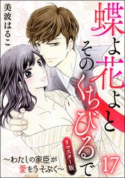 蝶よ花よとそのくちびるで～わたしの家臣が愛をうそぶく～（分冊版）＜リマスター版＞ 【第17話】
