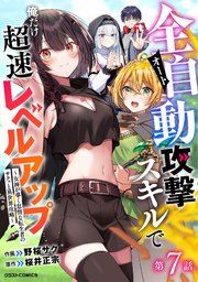 全自動攻撃【オート】スキルで俺だけ超速レベルアップ～女神が導く怠惰な転生者のサクッと異世界攻略～【分冊版】7巻