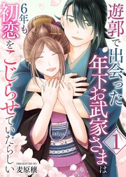 遊郭で出会った年下お武家さまは6年も初恋をこじらせていたらしい【電子単行本/限定特典付き】　1巻
