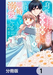身代わり秒バレ令嬢の契約結婚なのに、騎士公爵が「絶対に離婚しない」と溺愛してくる【分冊版】　1