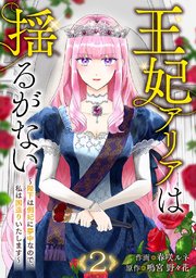 王妃アリアは揺るがない～陛下は側妃に夢中なので、私は国造りいたします～ 2巻