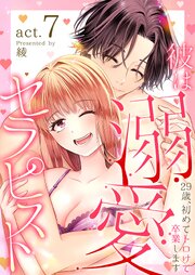 彼は溺愛セラピスト～29歳、初めてトロけて卒業します～ 7巻