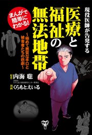 まんがで簡単にわかる！現役医師が告発する医療と福祉の無法地帯～合冊版