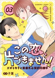 この恋、片づきません！～ズボラ女子と潔癖男は契約同棲中～
