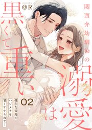 関西弁幼馴染の溺愛は黒くて重い 強引な舌先でハジメテを甘くすすられて…【電子単行本】