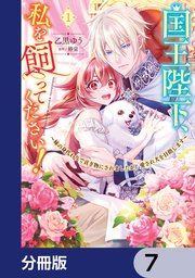 国王陛下、私を飼ってください！　～妹の身代わりで貢ぎ物にされましたが、愛され犬を目指します～【分冊版】　7
